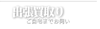 高額着物買取り一輝堂 お手軽、出張買取り